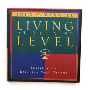 Living at the Next Level: Insight for Reaching Your Dreams by John C Maxwell
